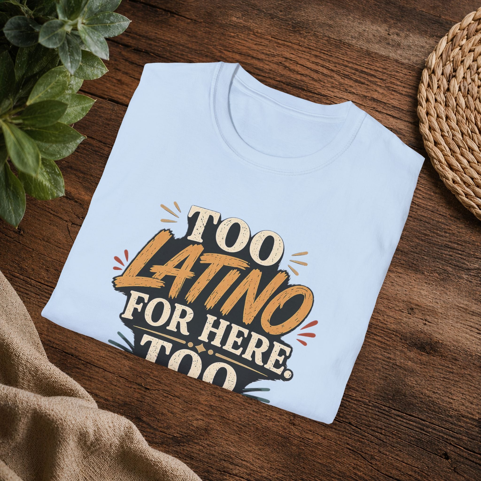 Too Latino For Here Too American For There T-Shirt — Bilingual Pride Graphic Tee