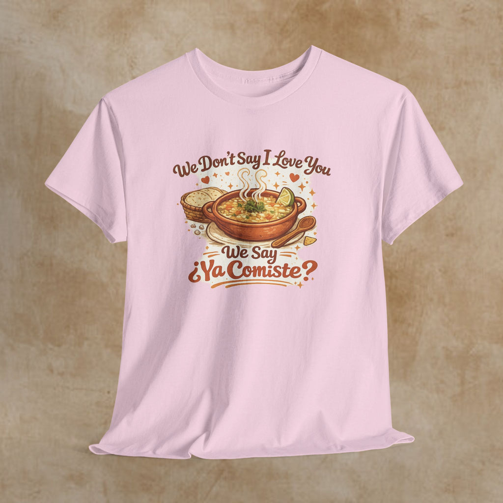 T‑Shirt — "We Don’t Say I Love You, We Say ¿Ya Comiste?" Funny Foodie Mexican Soup Tee
