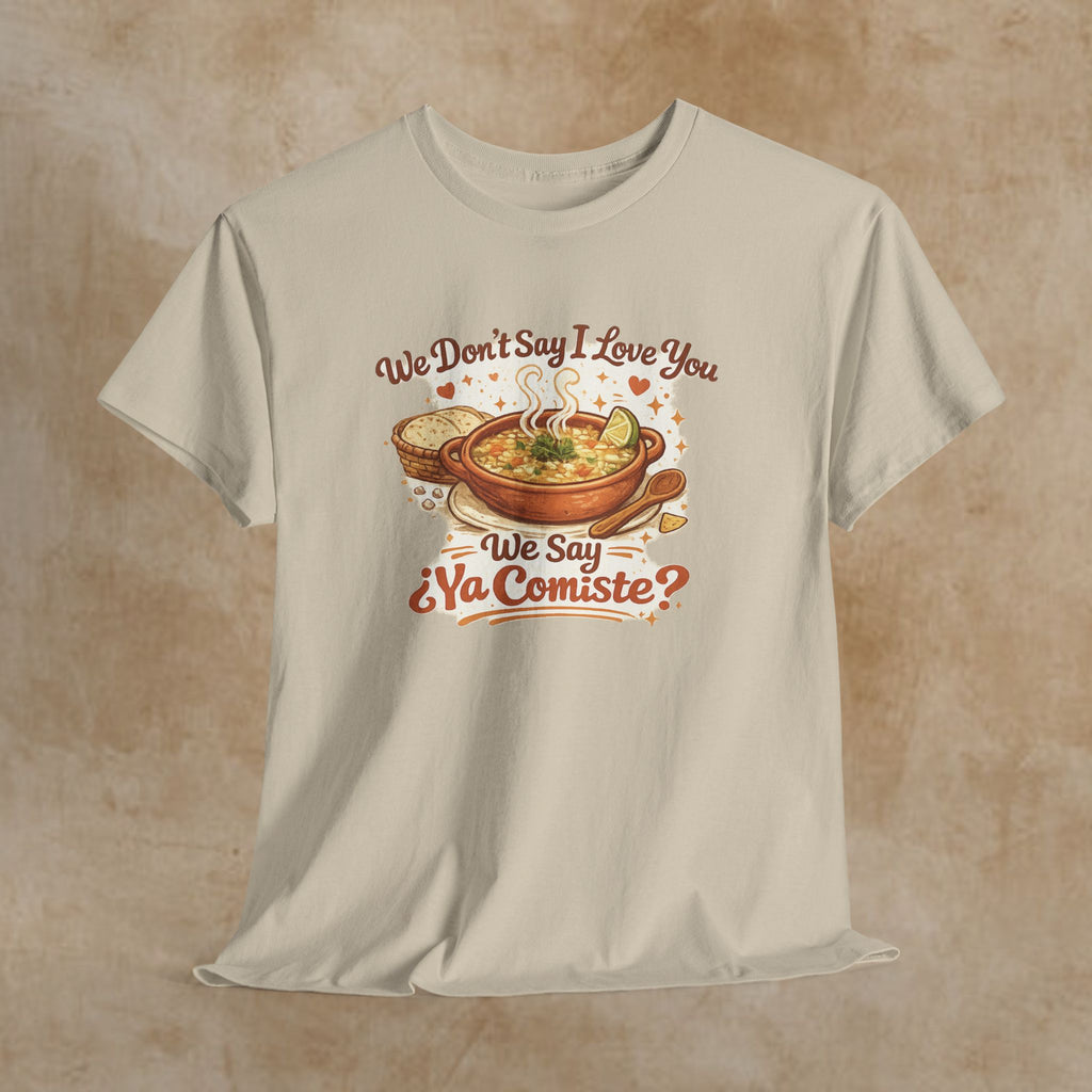 T‑Shirt — "We Don’t Say I Love You, We Say ¿Ya Comiste?" Funny Foodie Mexican Soup Tee
