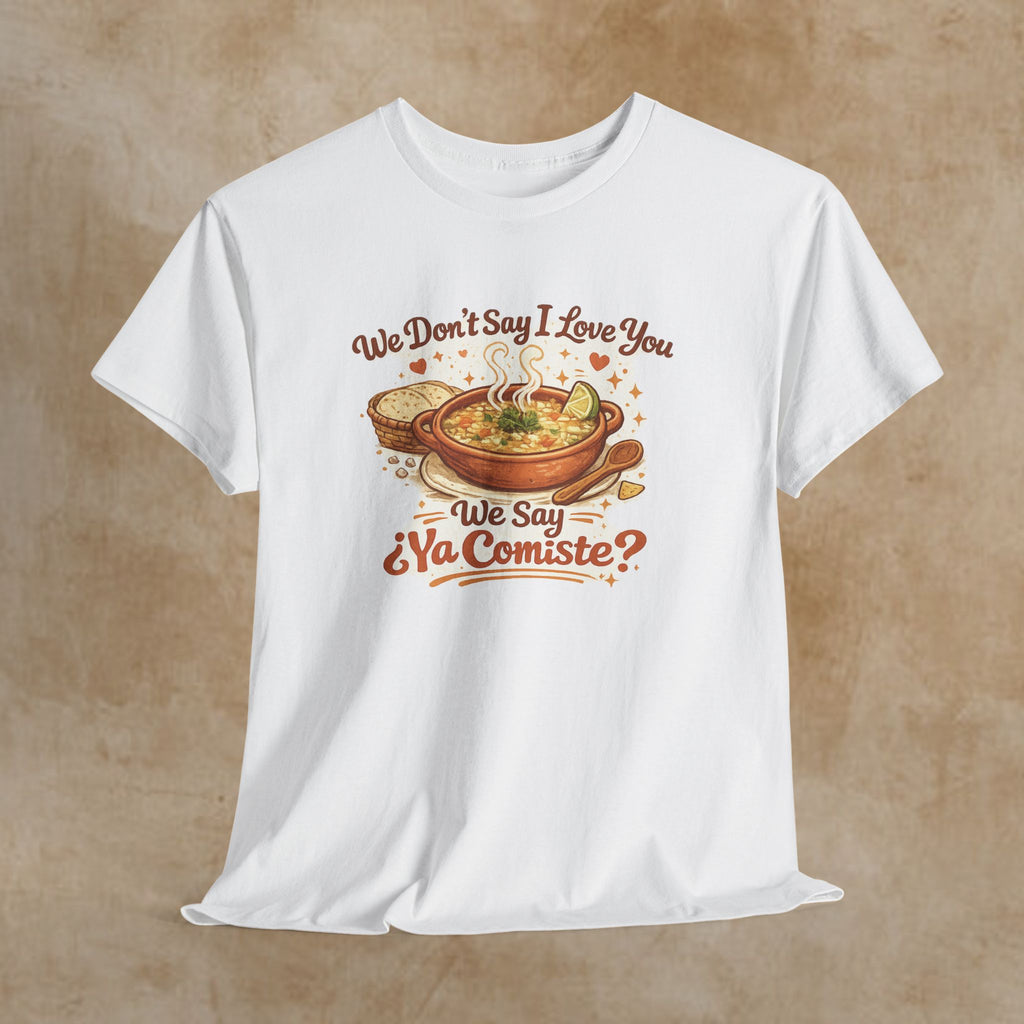 T‑Shirt — "We Don’t Say I Love You, We Say ¿Ya Comiste?" Funny Foodie Mexican Soup Tee