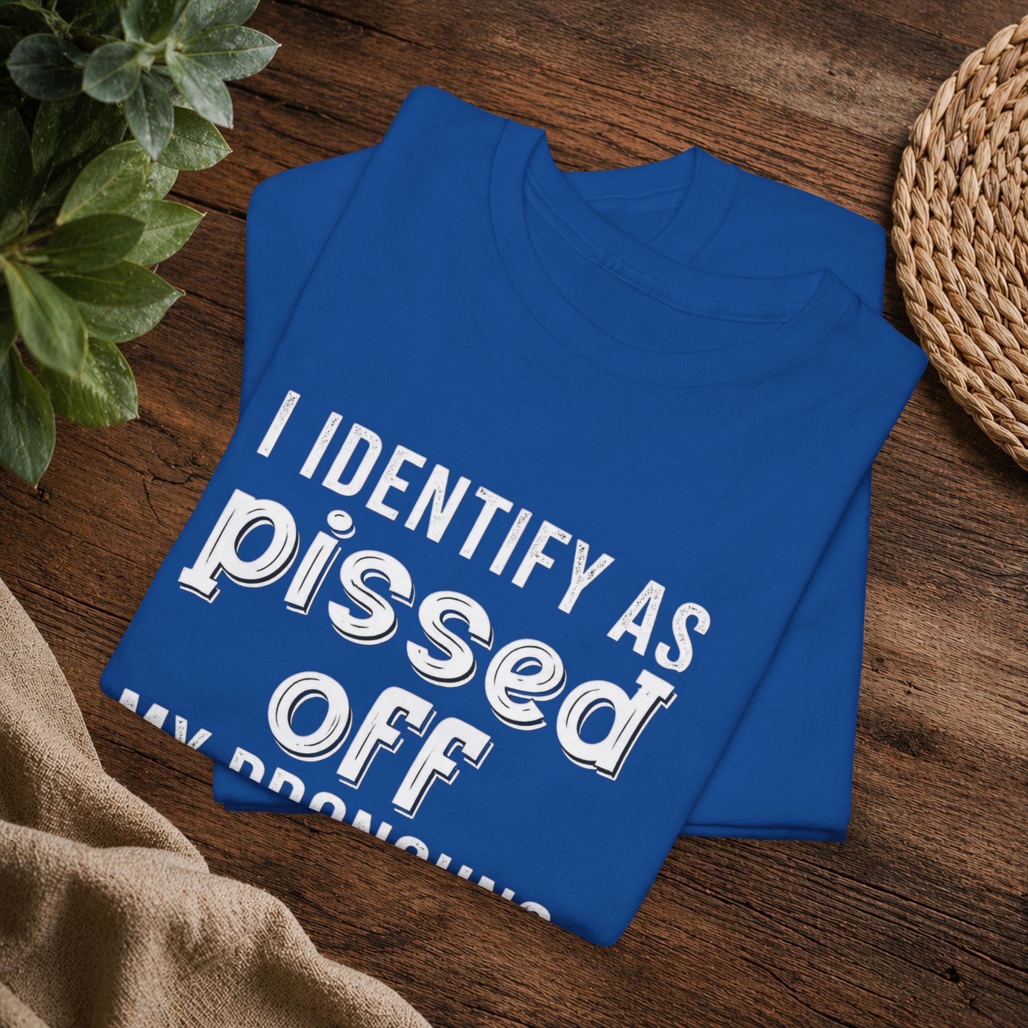 Graphic Tee — “I Identify As Pissed Off, My Pronouns Are Try/Me” Statement Shirt