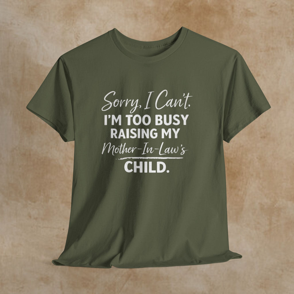Sorry I Can't I'm Too Busy Raising My Mother-in-Law's Child T-Shirt