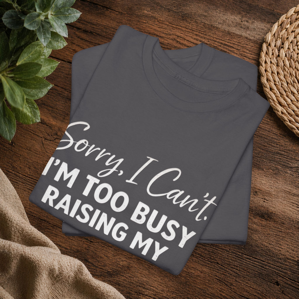 Sorry I Can't I'm Too Busy Raising My Mother-in-Law's Child T-Shirt