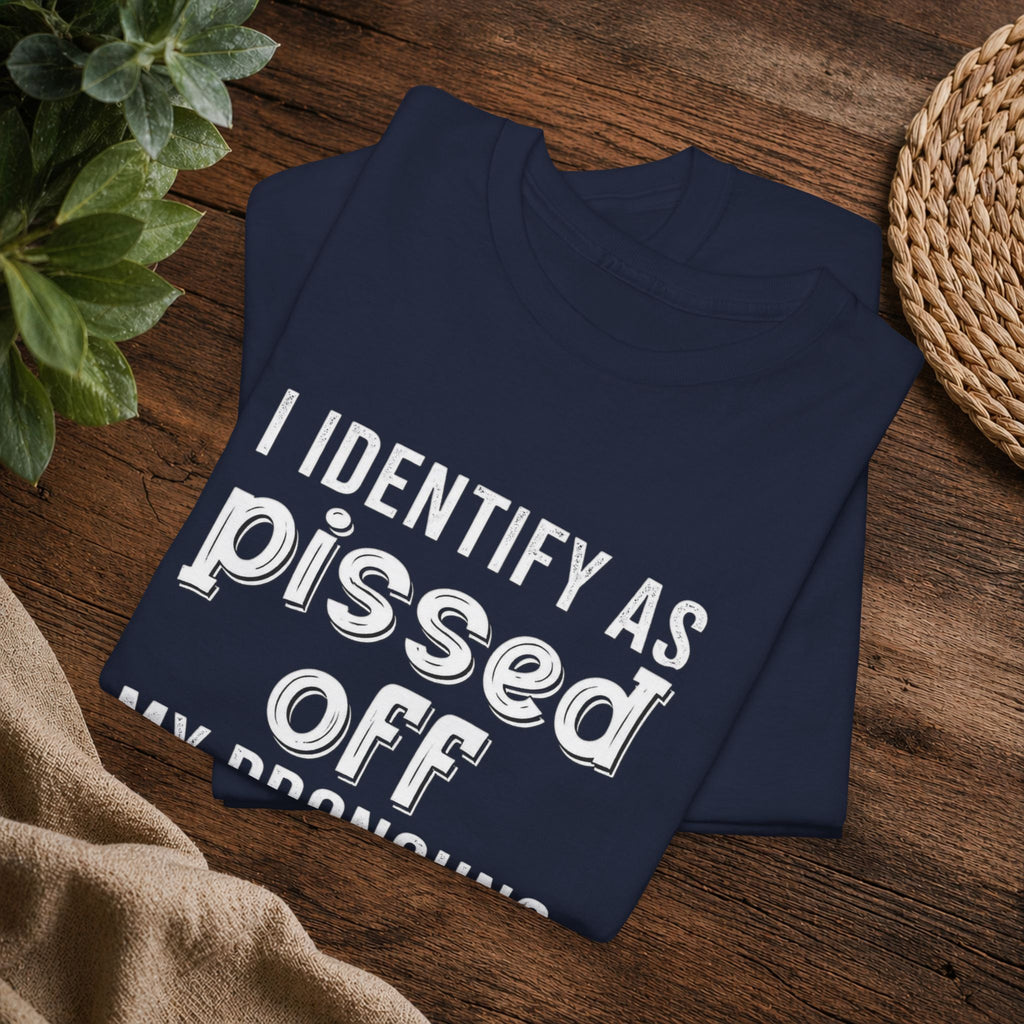 Graphic Tee — “I Identify As Pissed Off, My Pronouns Are Try/Me” Statement Shirt