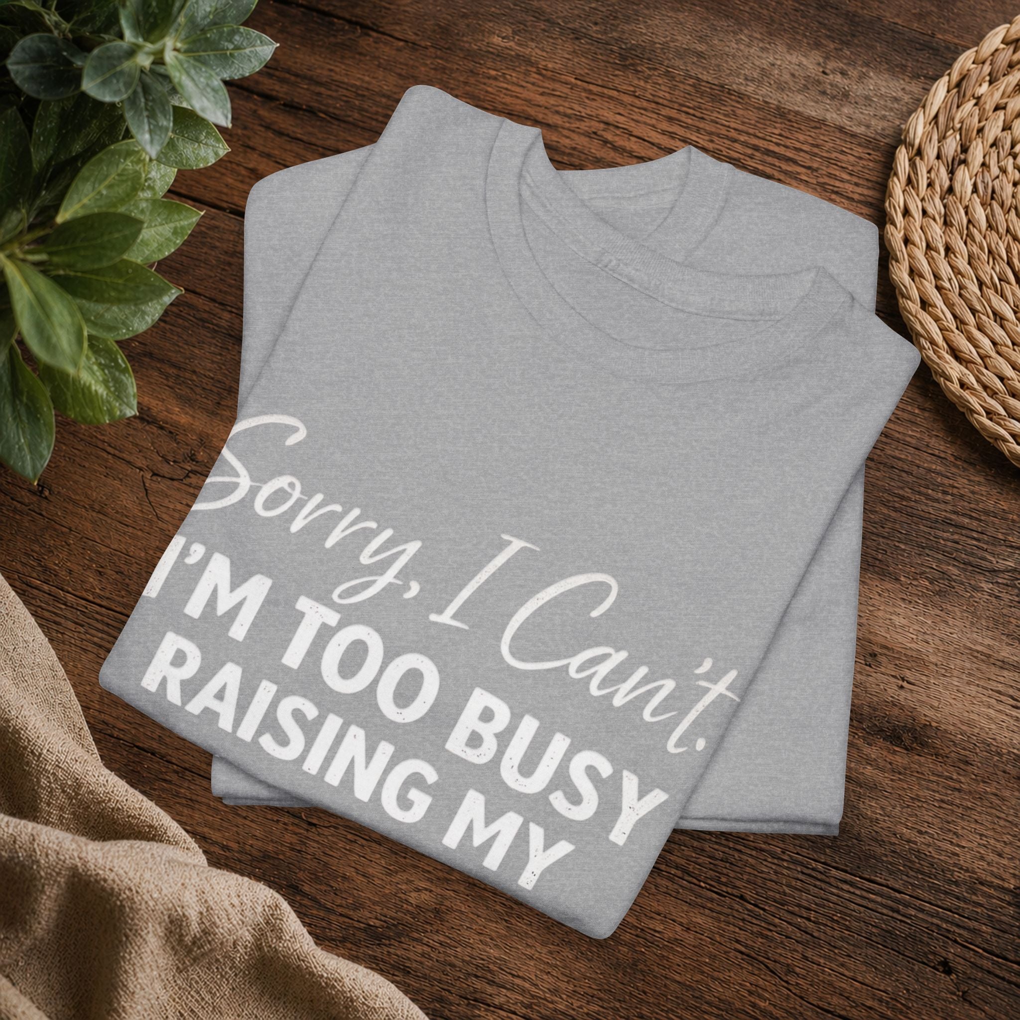 Sorry I Can't I'm Too Busy Raising My Mother-in-Law's Child T-Shirt