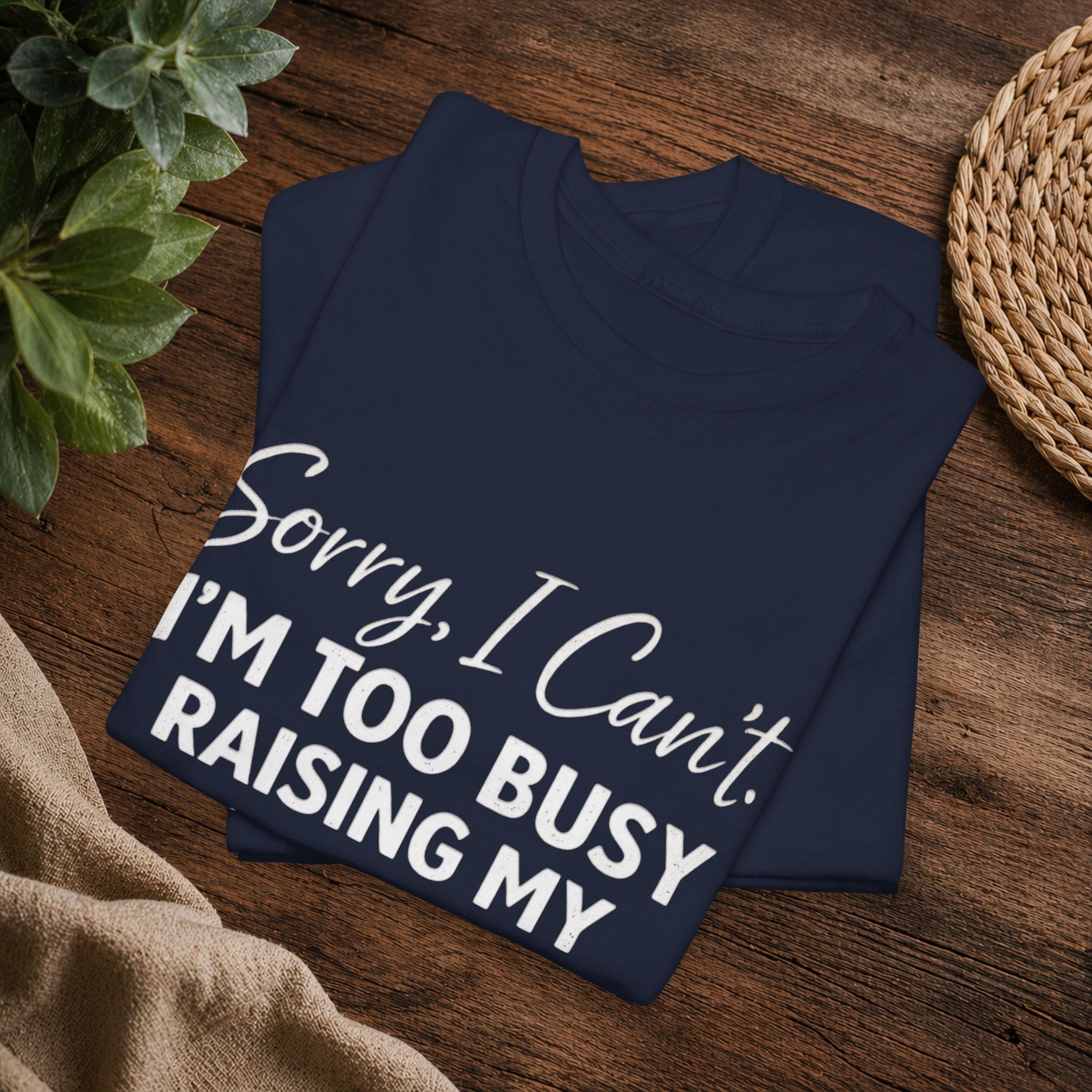 Sorry I Can't I'm Too Busy Raising My Mother-in-Law's Child T-Shirt