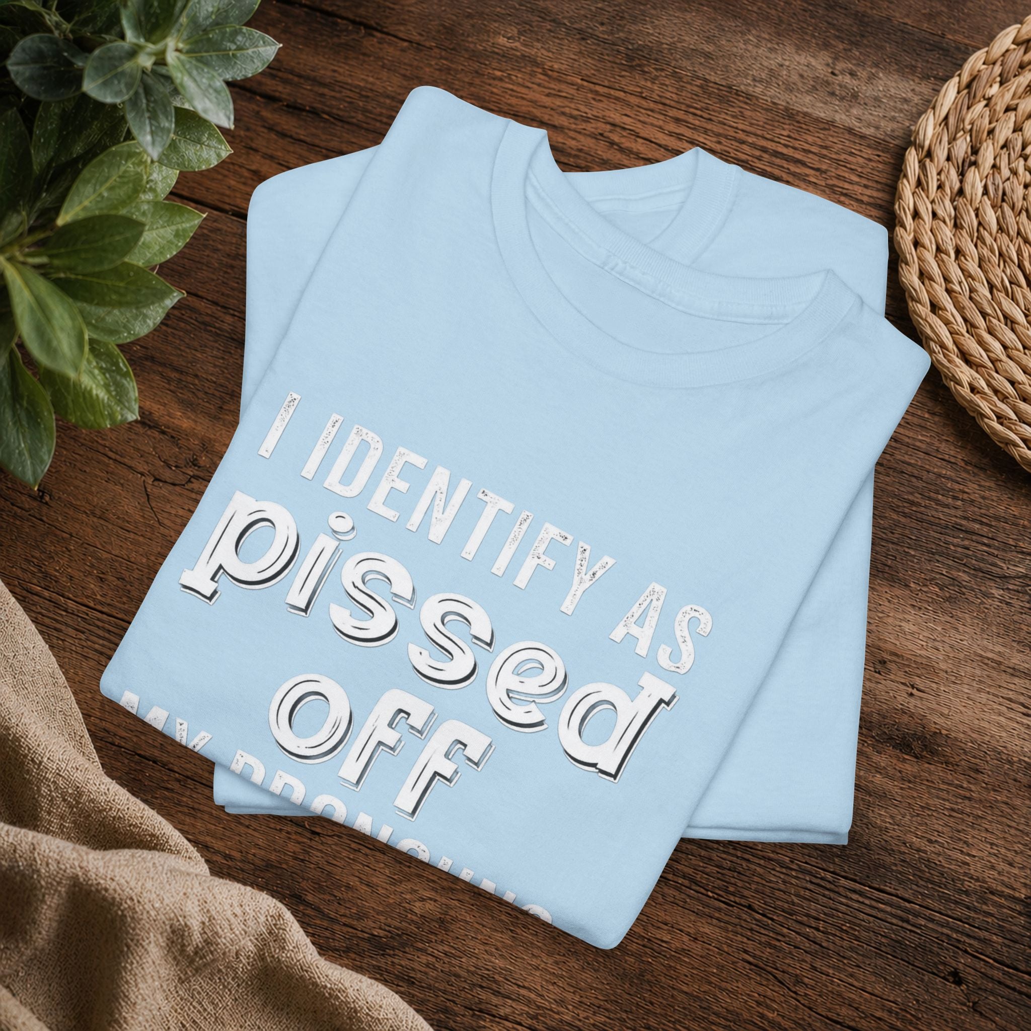 Graphic Tee — “I Identify As Pissed Off, My Pronouns Are Try/Me” Statement Shirt