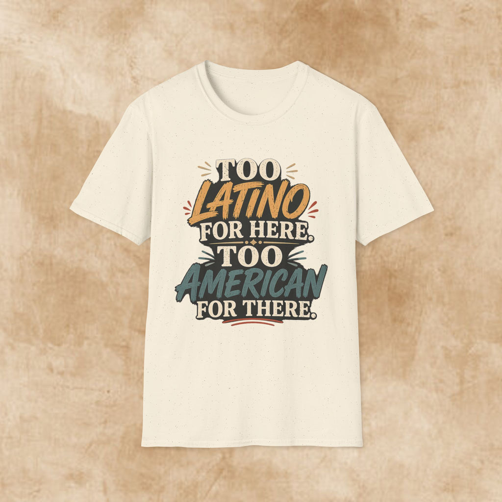 Too Latino For Here Too American For There T-Shirt — Bilingual Pride Graphic Tee