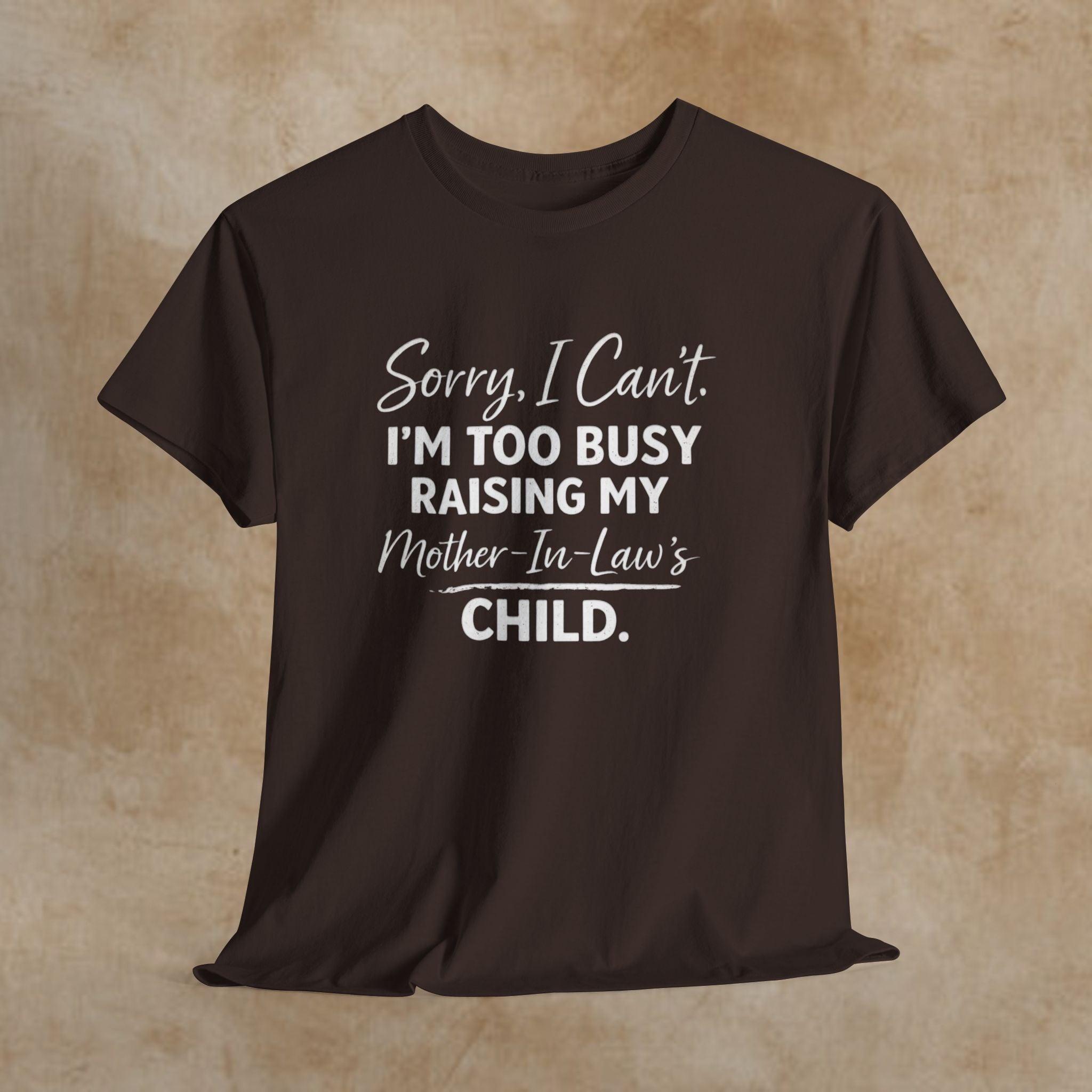 Sorry I Can't I'm Too Busy Raising My Mother-in-Law's Child T-Shirt