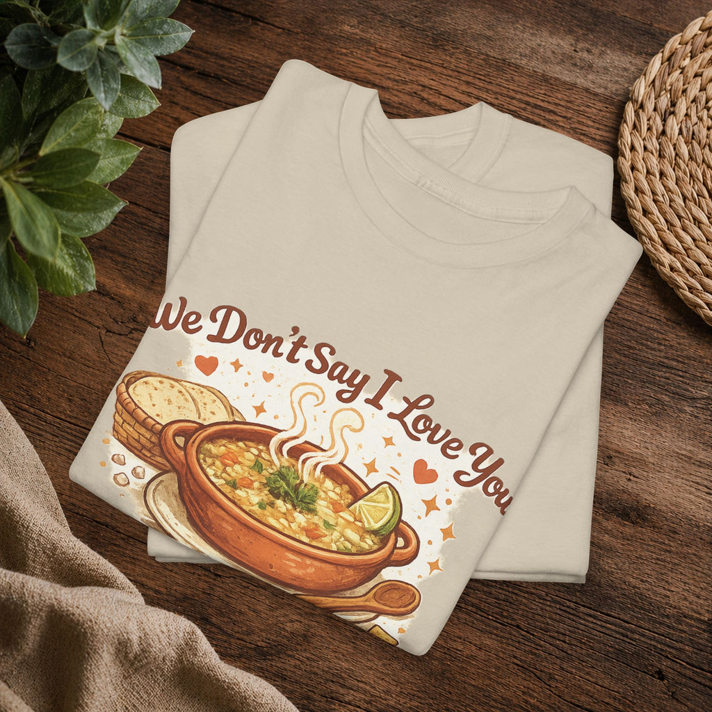 T‑Shirt — "We Don’t Say I Love You, We Say ¿Ya Comiste?" Funny Foodie Mexican Soup Tee