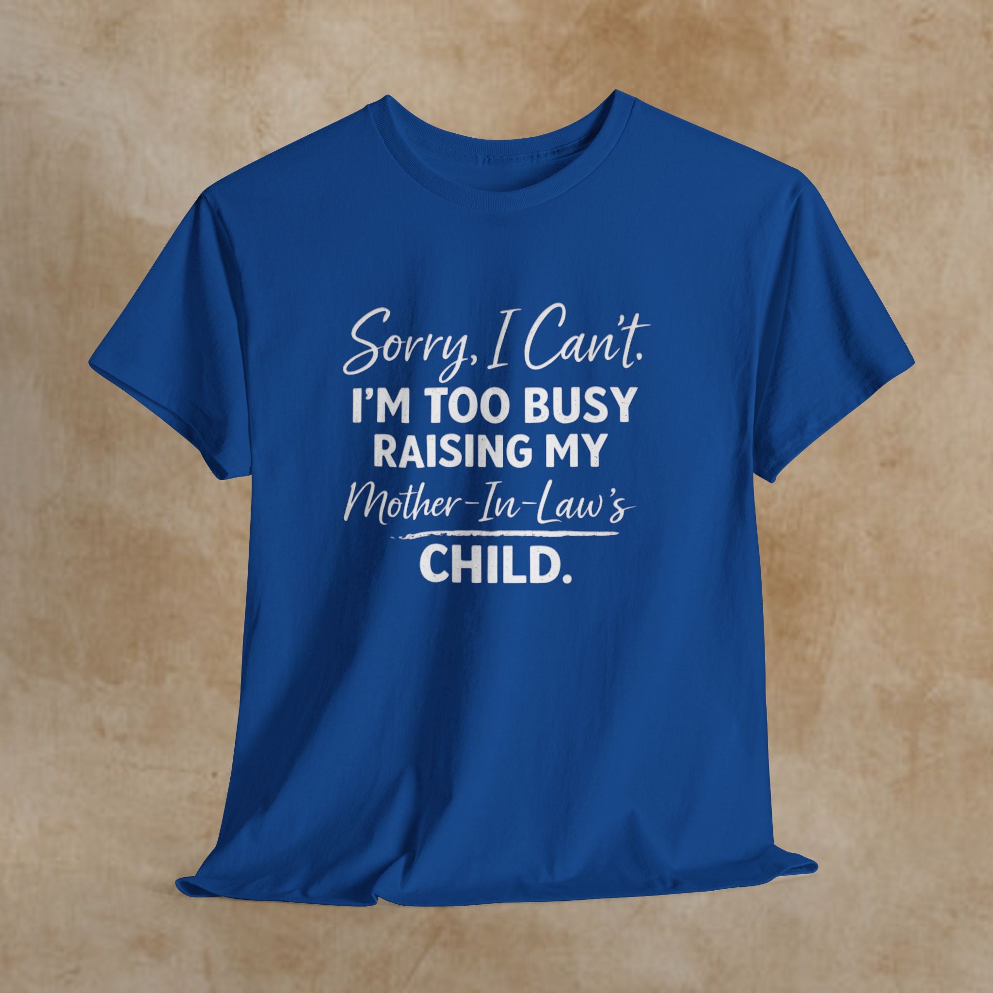 Sorry I Can't I'm Too Busy Raising My Mother-in-Law's Child T-Shirt
