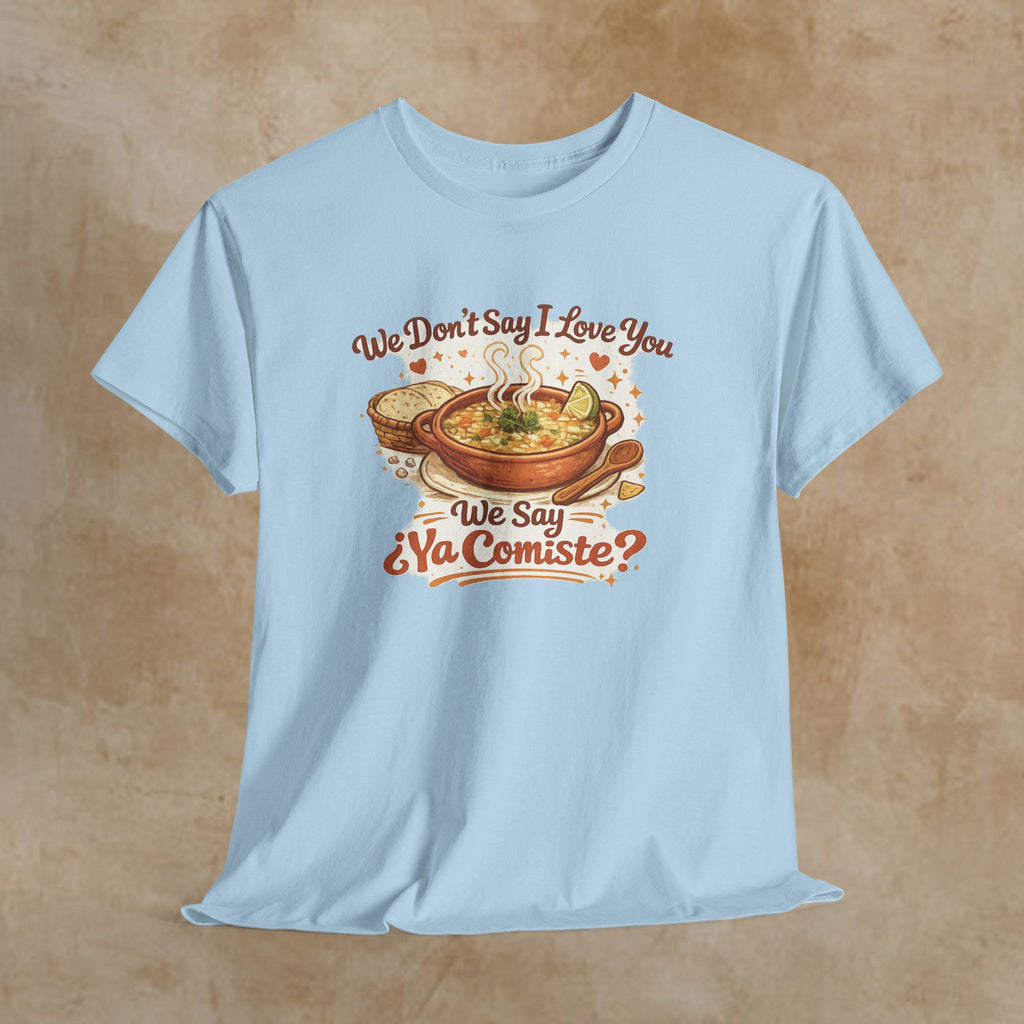 T‑Shirt — "We Don’t Say I Love You, We Say ¿Ya Comiste?" Funny Foodie Mexican Soup Tee