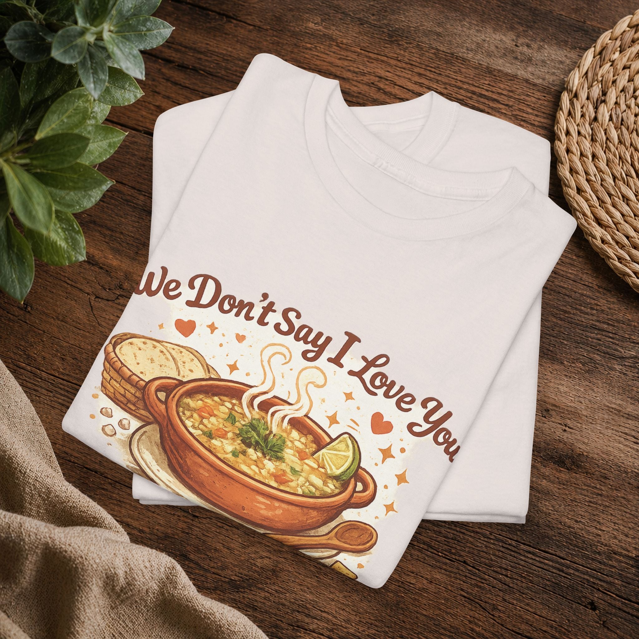 T‑Shirt — "We Don’t Say I Love You, We Say ¿Ya Comiste?" Funny Foodie Mexican Soup Tee