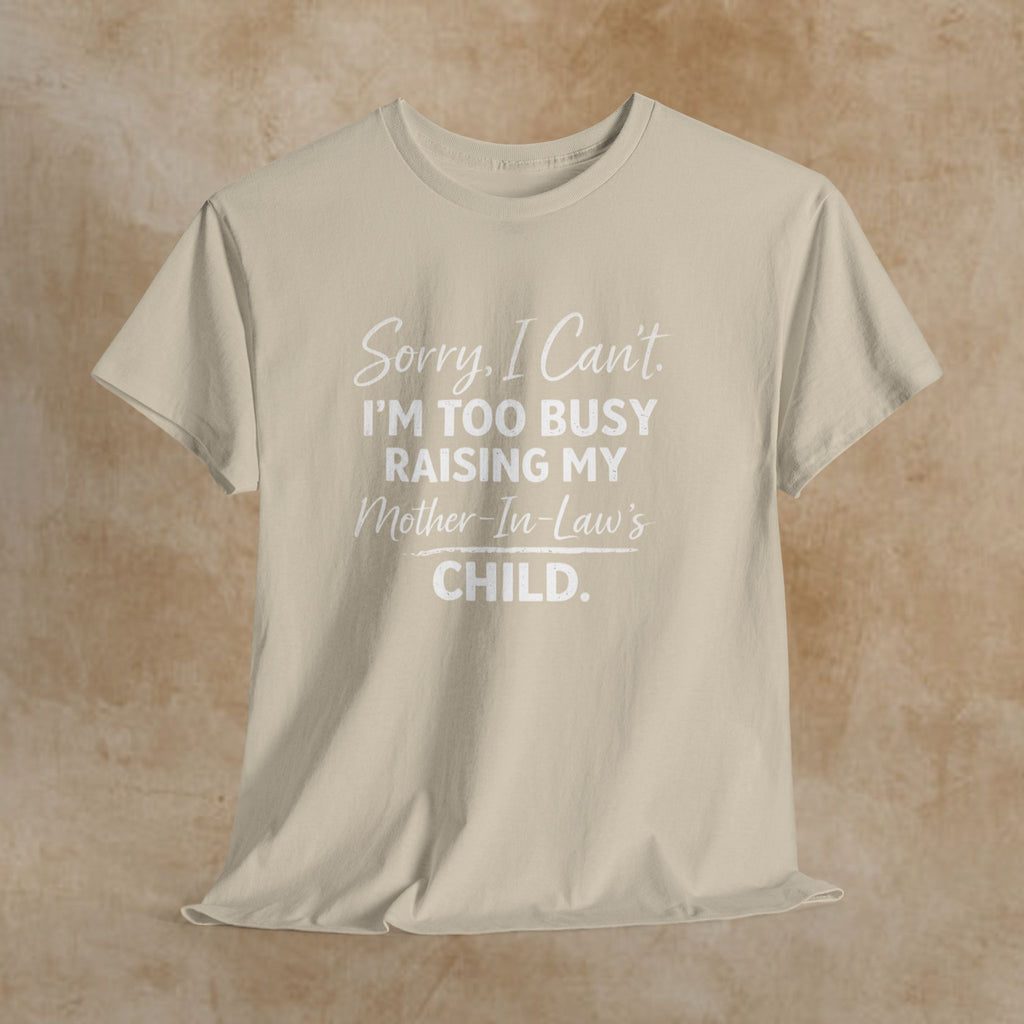 Sorry I Can't I'm Too Busy Raising My Mother-in-Law's Child T-Shirt
