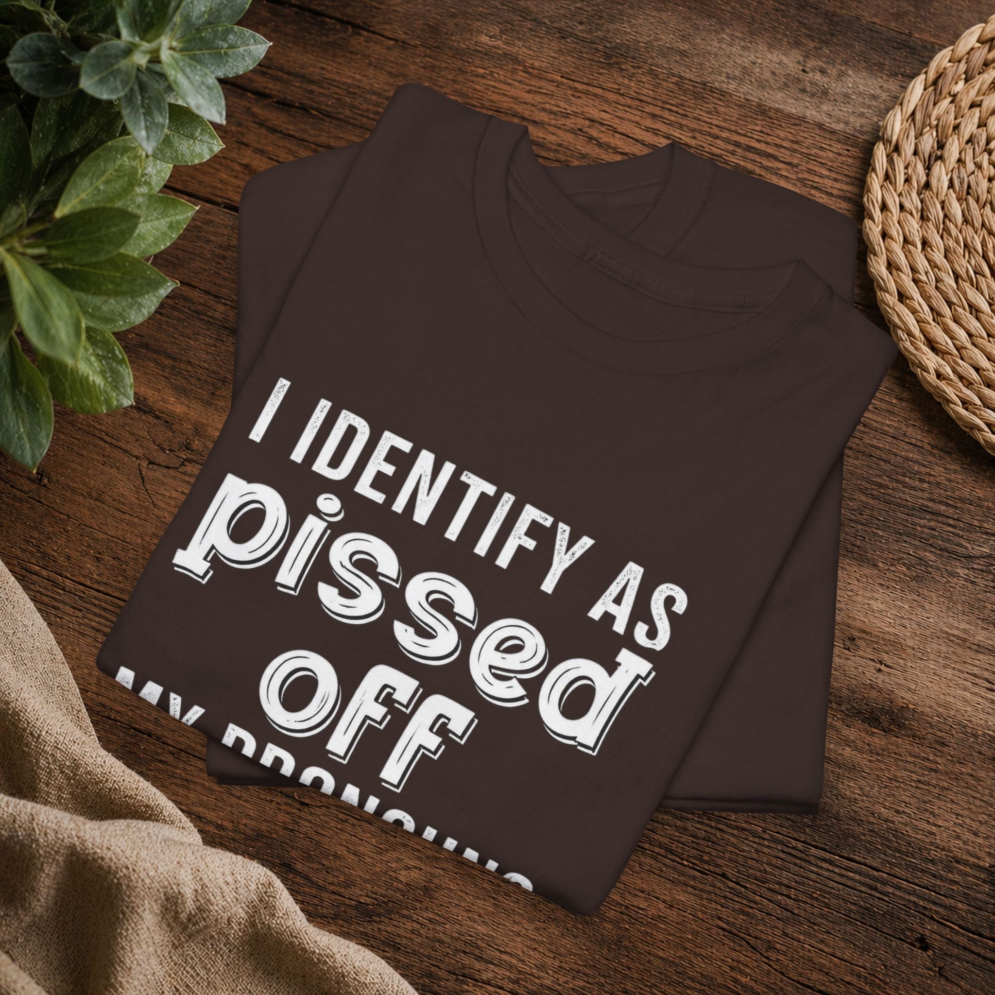 Graphic Tee — “I Identify As Pissed Off, My Pronouns Are Try/Me” Statement Shirt