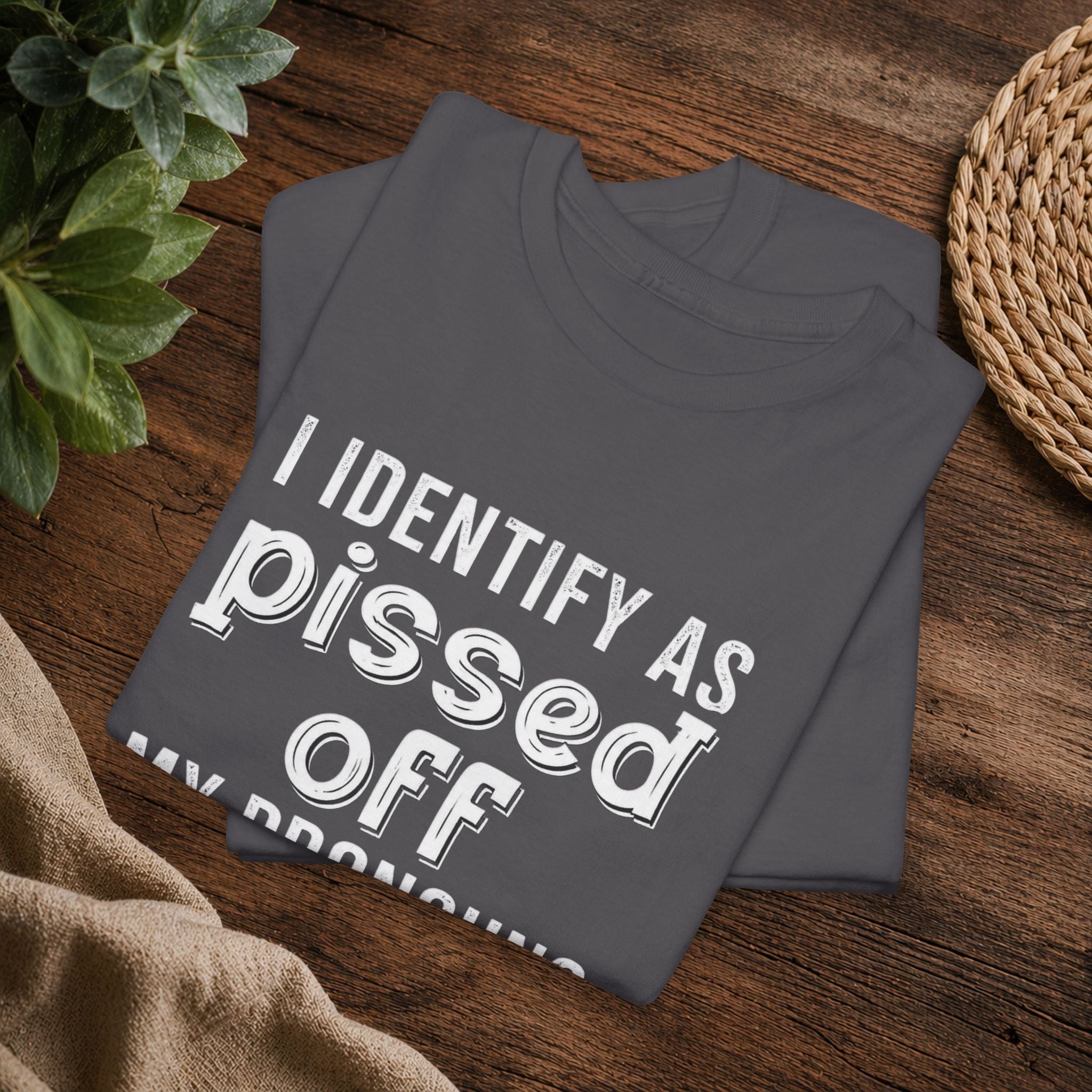 Graphic Tee — “I Identify As Pissed Off, My Pronouns Are Try/Me” Statement Shirt