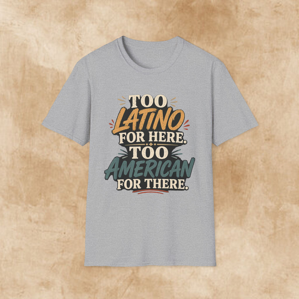 Too Latino For Here Too American For There T-Shirt — Bilingual Pride Graphic Tee