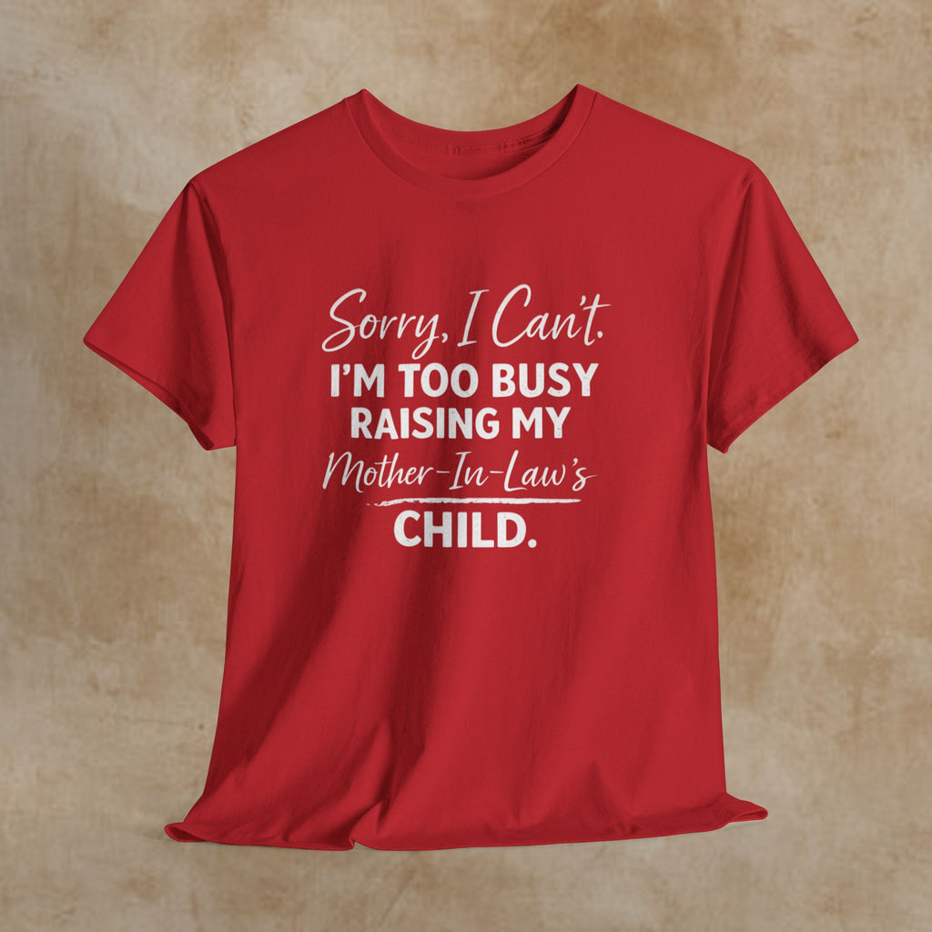 Sorry I Can't I'm Too Busy Raising My Mother-in-Law's Child T-Shirt
