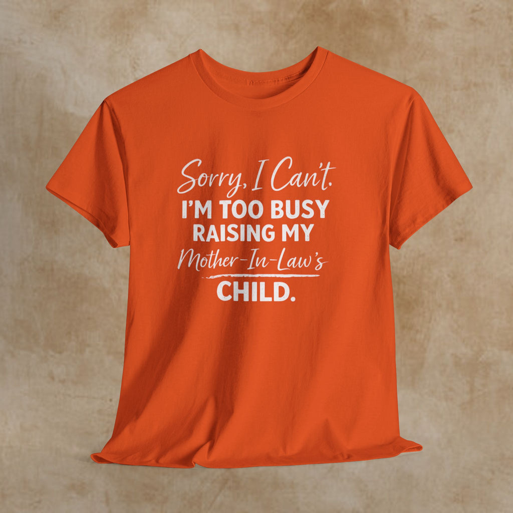 Sorry I Can't I'm Too Busy Raising My Mother-in-Law's Child T-Shirt