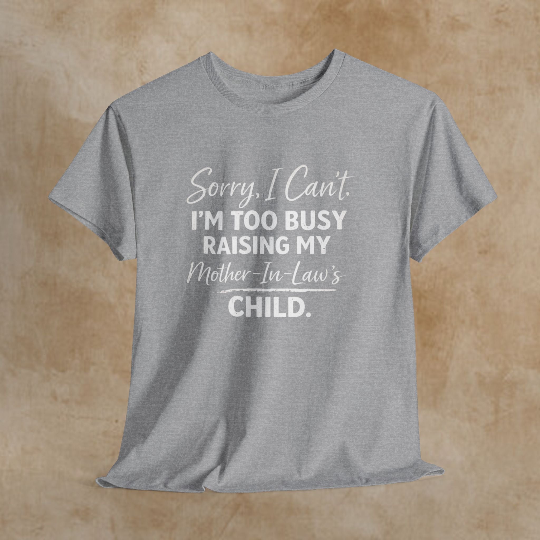 Sorry I Can't I'm Too Busy Raising My Mother-in-Law's Child T-Shirt