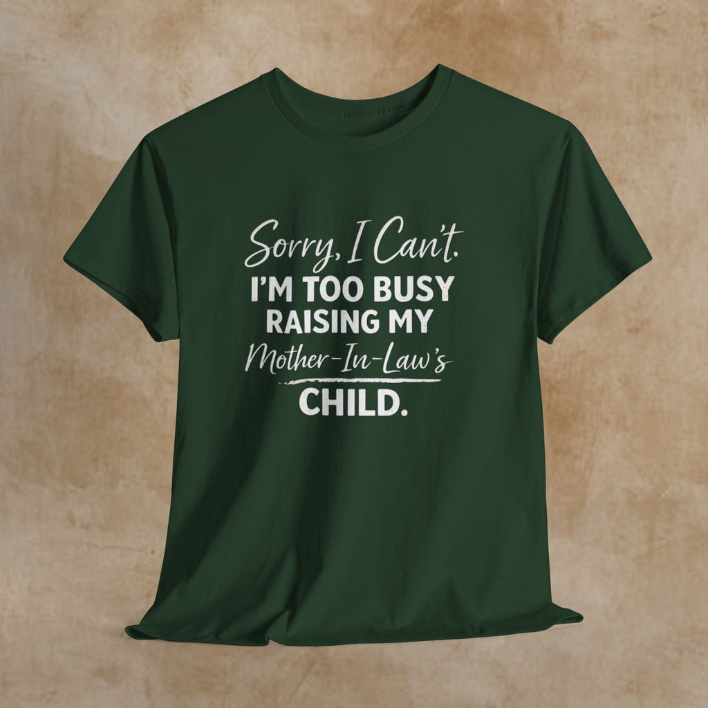 Sorry I Can't I'm Too Busy Raising My Mother-in-Law's Child T-Shirt