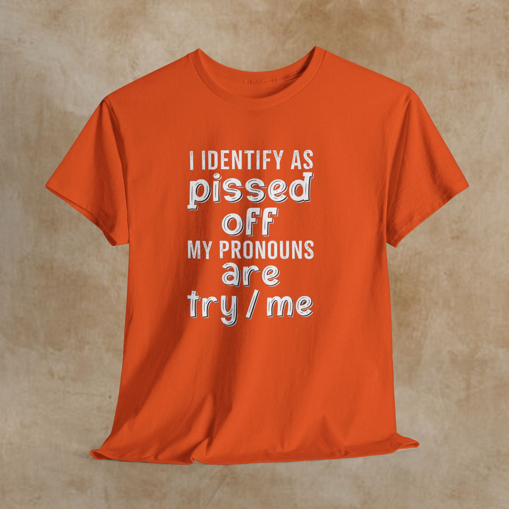 Graphic Tee — “I Identify As Pissed Off, My Pronouns Are Try/Me” Statement Shirt