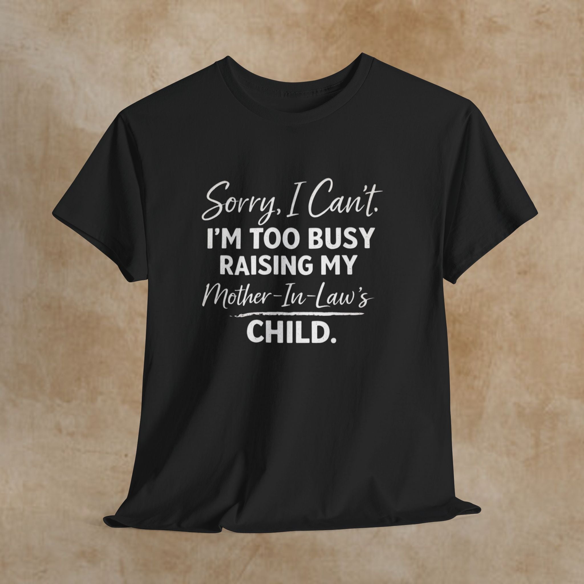 Sorry I Can't I'm Too Busy Raising My Mother-in-Law's Child T-Shirt
