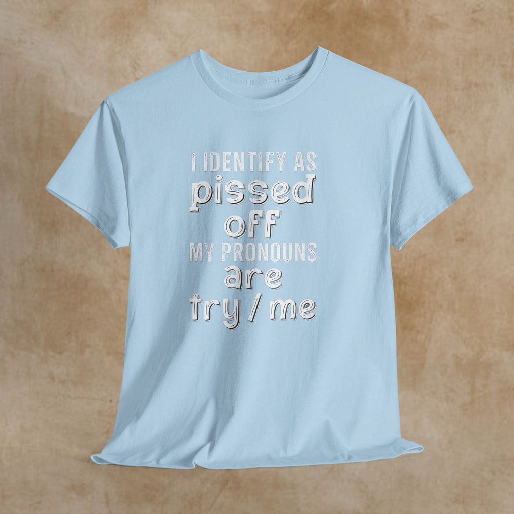 Graphic Tee — “I Identify As Pissed Off, My Pronouns Are Try/Me” Statement Shirt