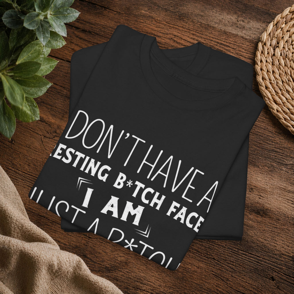 Resting B*tch Face T-Shirt — “I Don’t Have a Resting B*tch Face, I Am Just a B*tch That Needs Rest” Funny Graphic Tee