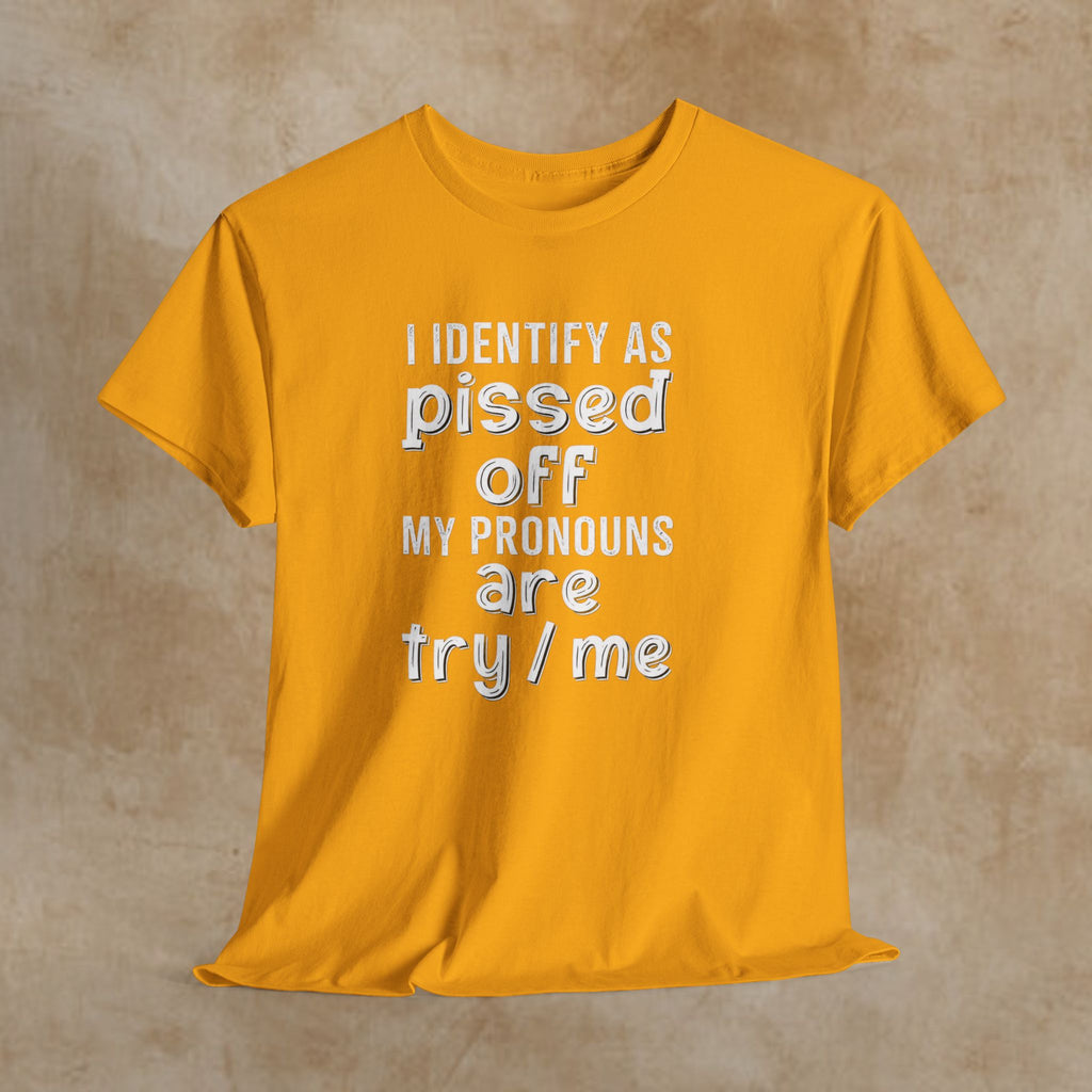 Graphic Tee — “I Identify As Pissed Off, My Pronouns Are Try/Me” Statement Shirt