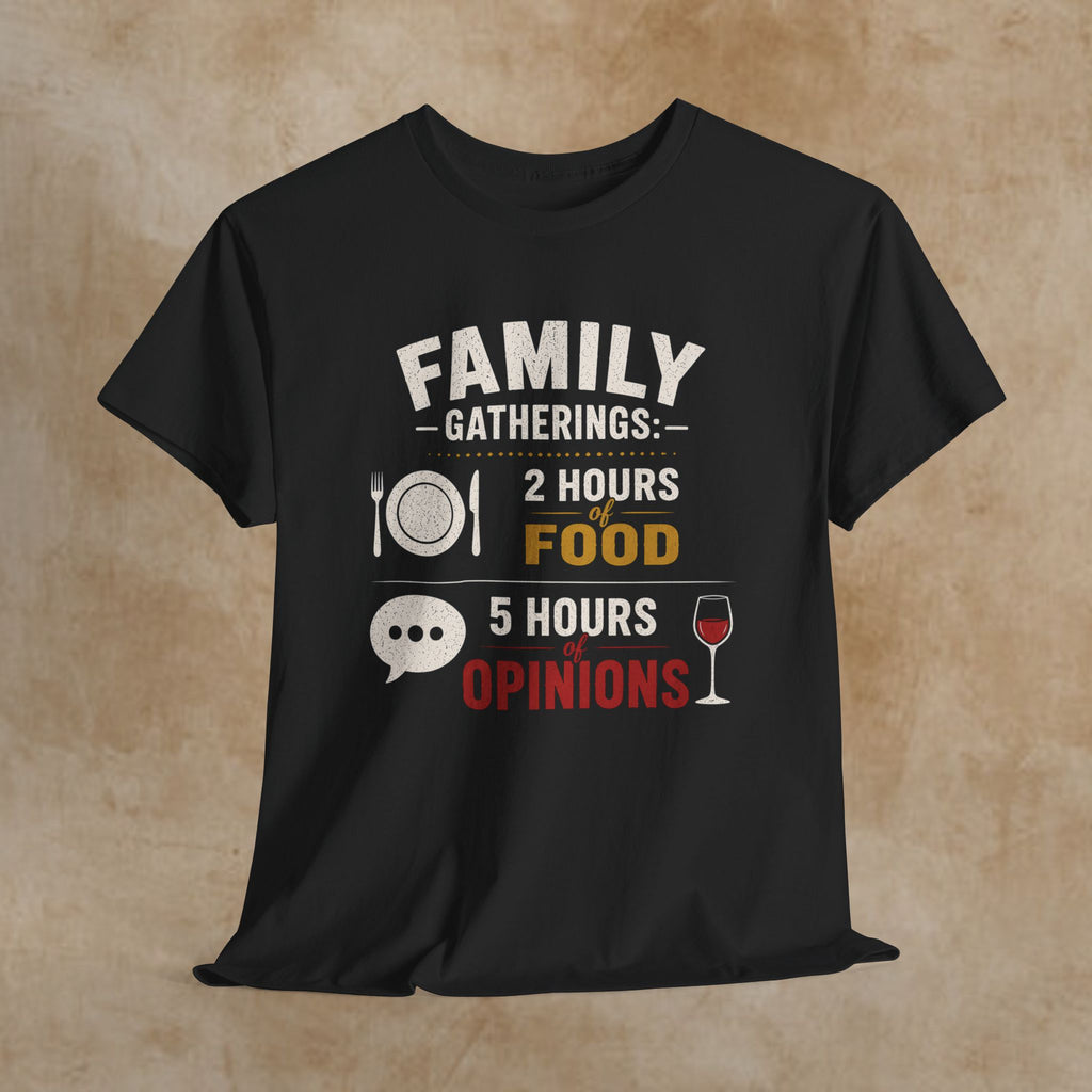 Family Gatherings Tee — "2 Hours Food, 5 Hours Opinions" Funny Holiday Shirt