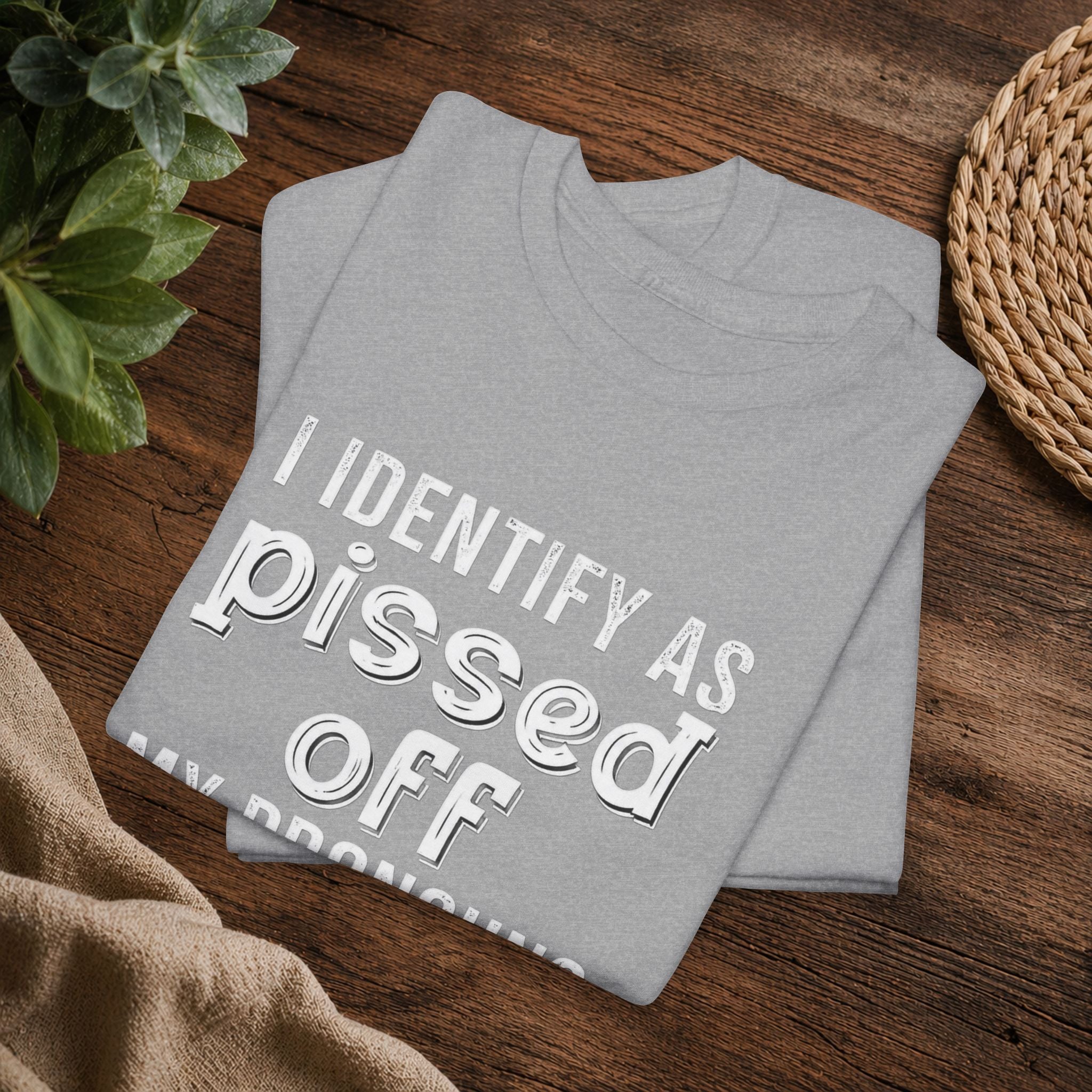 Graphic Tee — “I Identify As Pissed Off, My Pronouns Are Try/Me” Statement Shirt