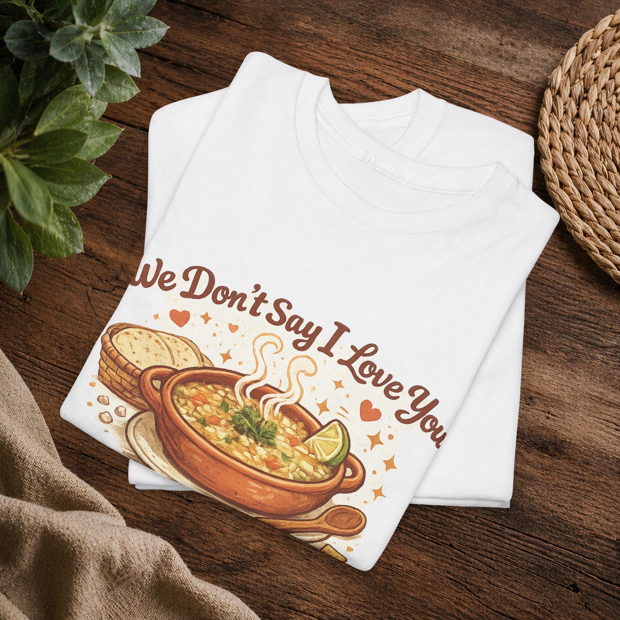 T‑Shirt — "We Don’t Say I Love You, We Say ¿Ya Comiste?" Funny Foodie Mexican Soup Tee