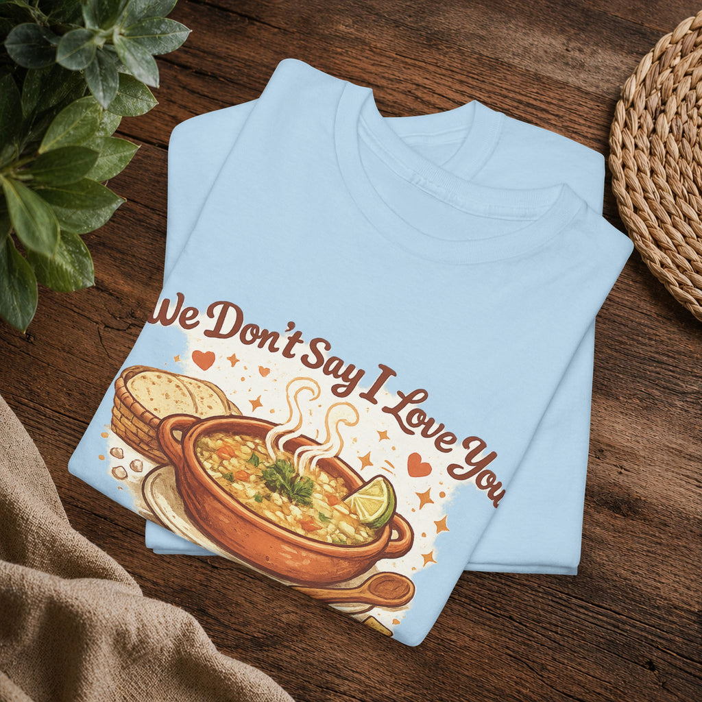 T‑Shirt — "We Don’t Say I Love You, We Say ¿Ya Comiste?" Funny Foodie Mexican Soup Tee