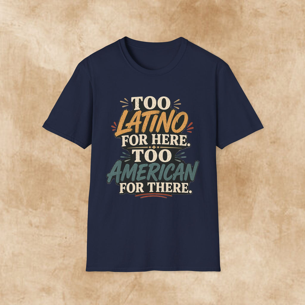 Too Latino For Here Too American For There T-Shirt — Bilingual Pride Graphic Tee