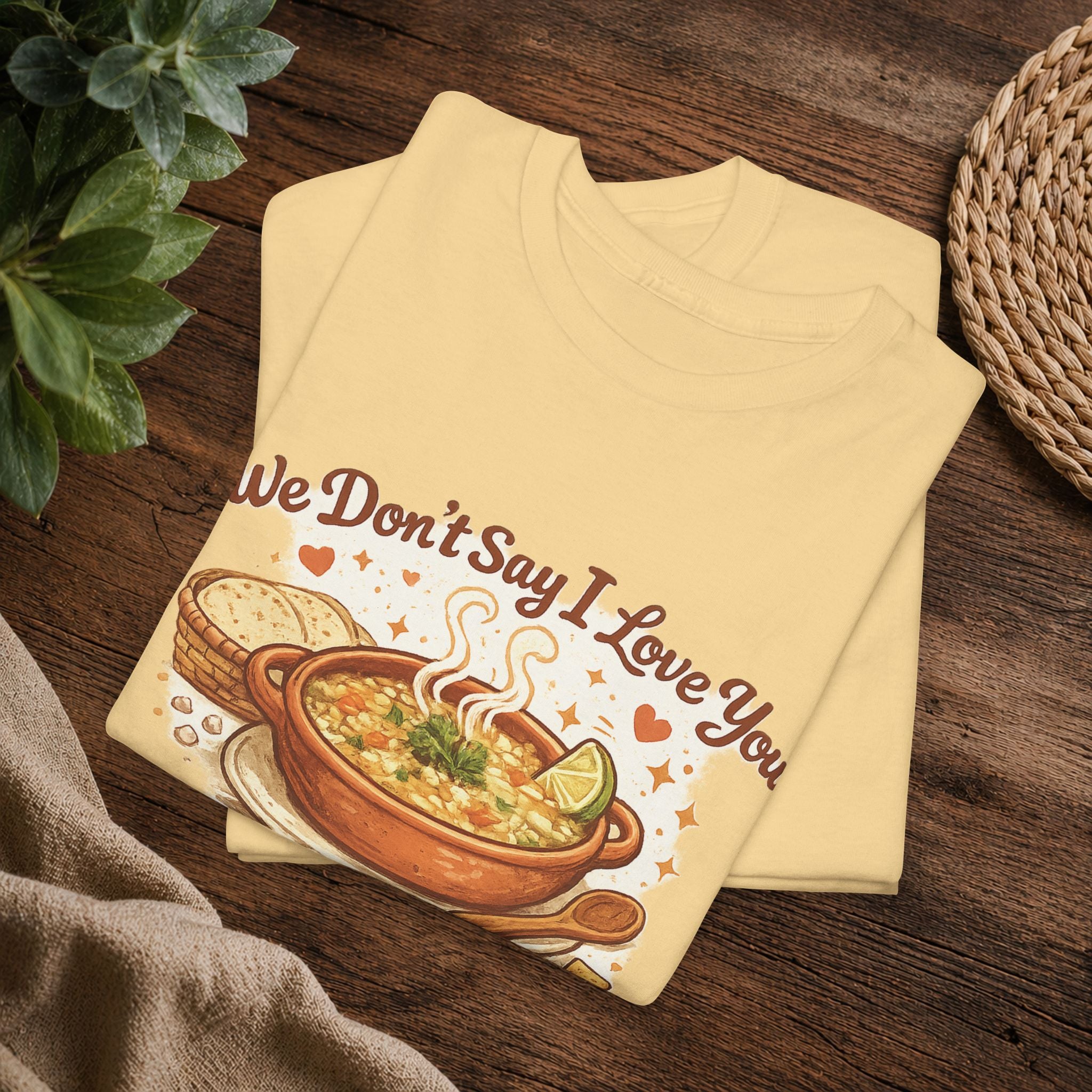 T‑Shirt — "We Don’t Say I Love You, We Say ¿Ya Comiste?" Funny Foodie Mexican Soup Tee