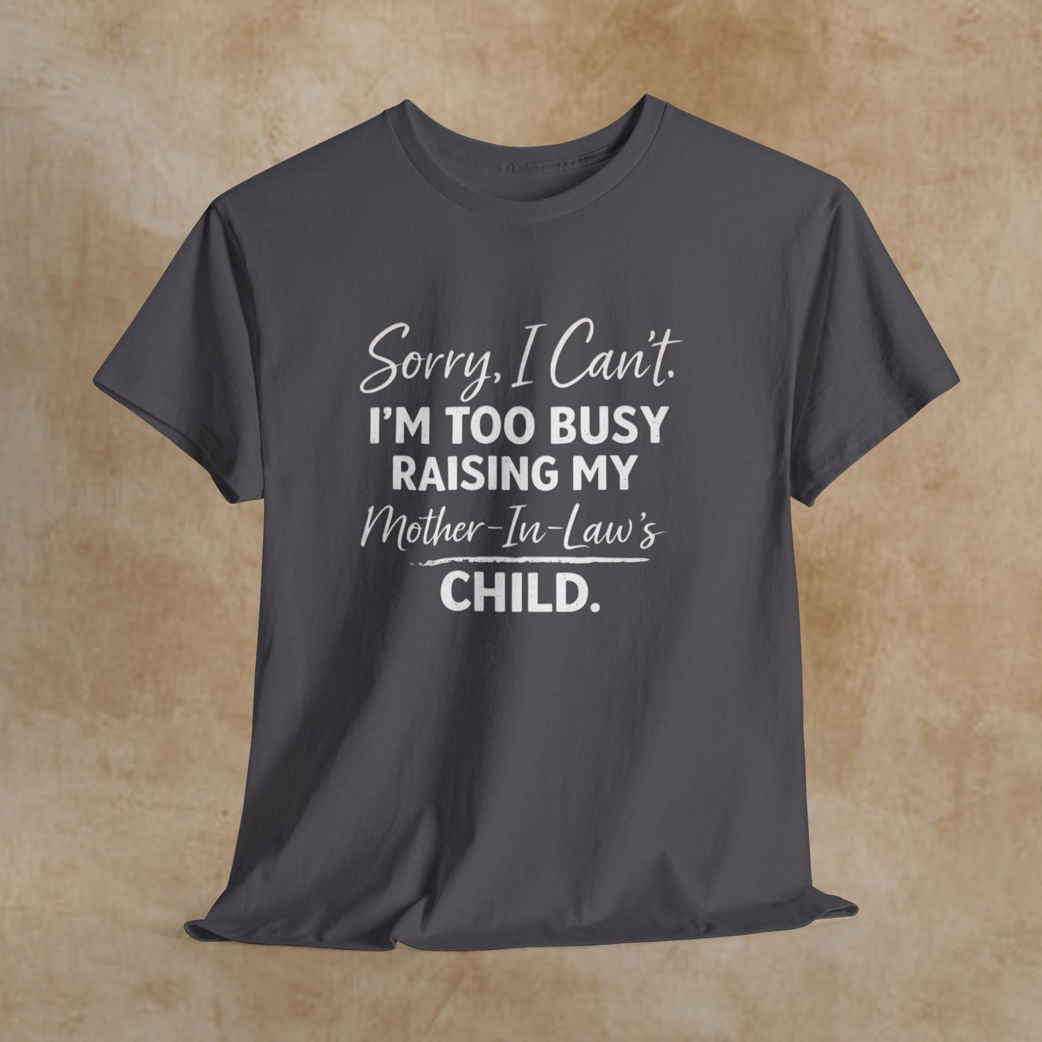 Sorry I Can't I'm Too Busy Raising My Mother-in-Law's Child T-Shirt