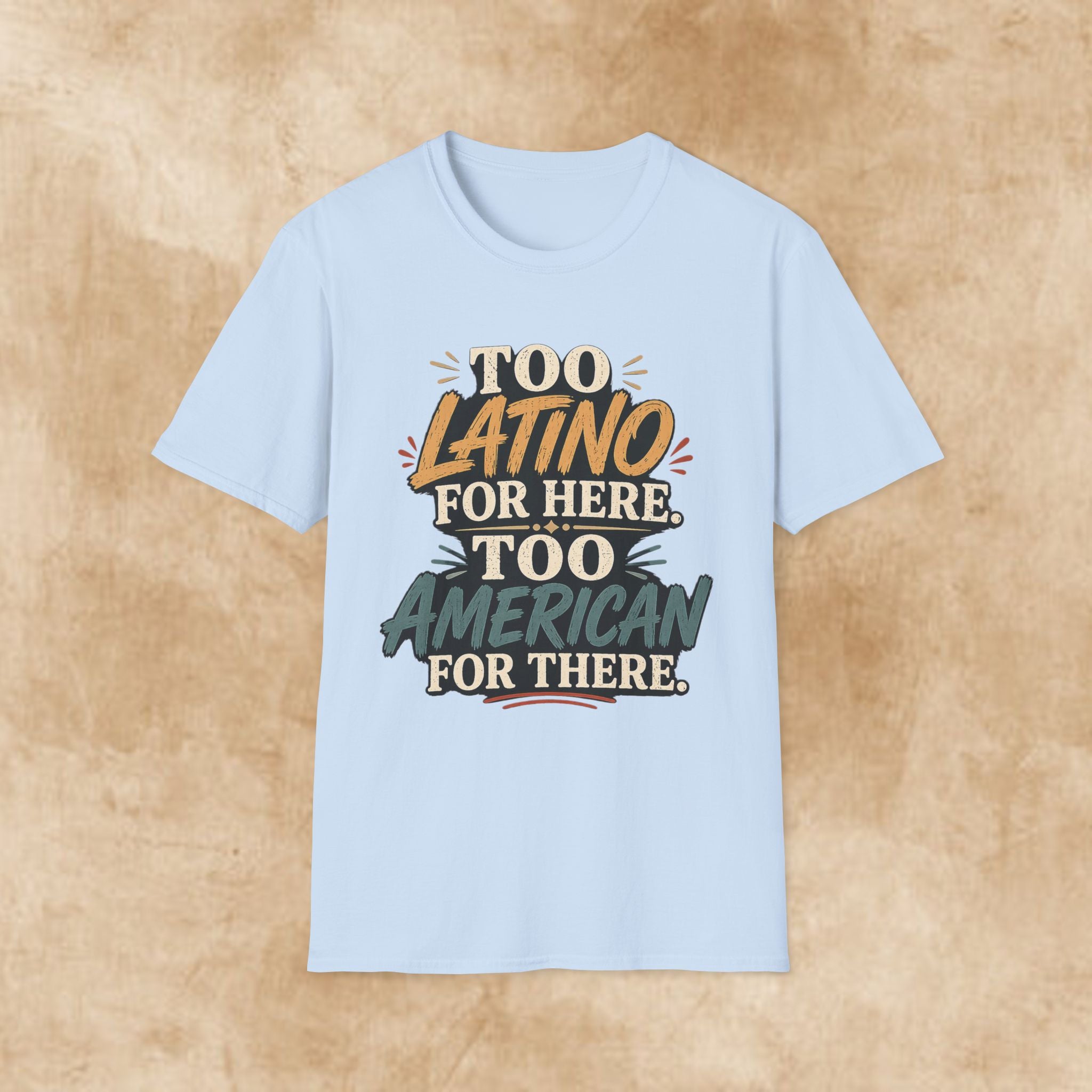 Too Latino For Here Too American For There T-Shirt — Bilingual Pride Graphic Tee